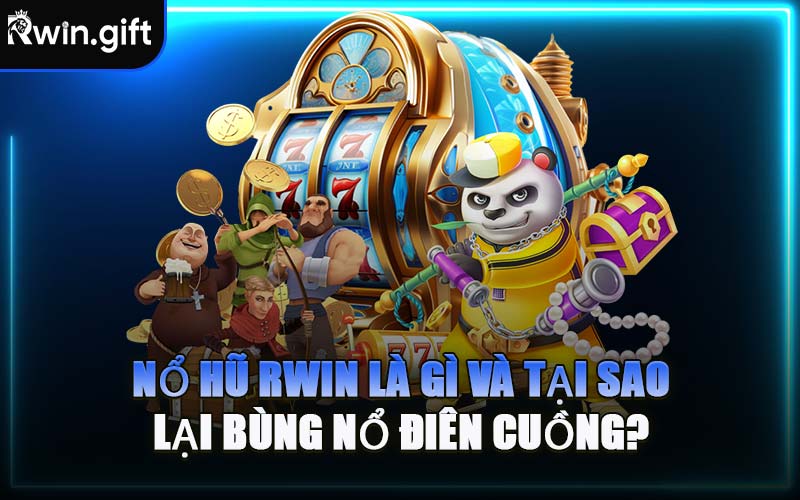 Nổ Hũ RWIN Là Gì Và Tại Sao Lại Bùng Nổ Điên Cuồng?